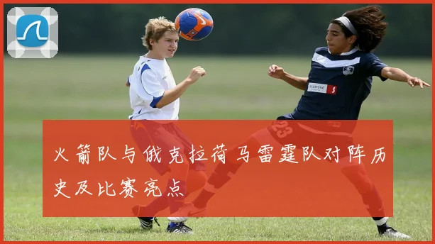 火箭队与俄克拉荷马雷霆队对阵历史及比赛亮点